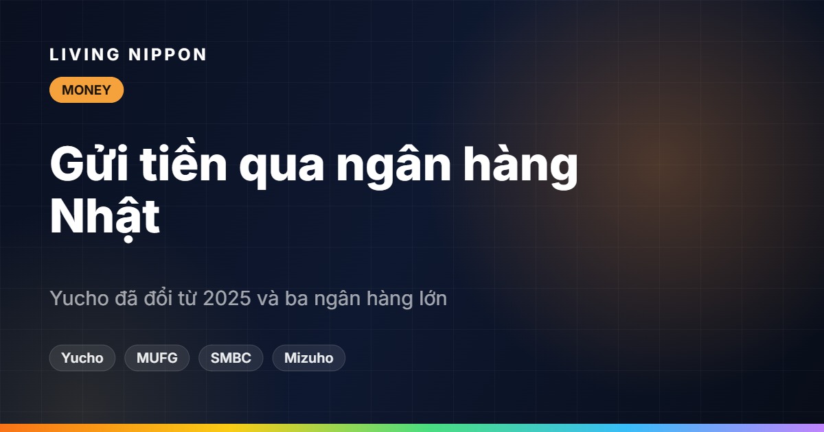 Gửi tiền về Việt Nam qua ngân hàng Nhật: Yucho đã đổi từ 2025 và ba ngân hàng lớn
