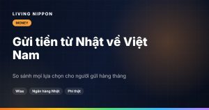 Gửi tiền từ Nhật về Việt Nam: so sánh mọi lựa chọn cho người gửi hàng tháng