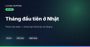Chuyển đến Nhật: danh sách việc cần làm từ lúc mới sang đến khi rời ký túc xá công ty