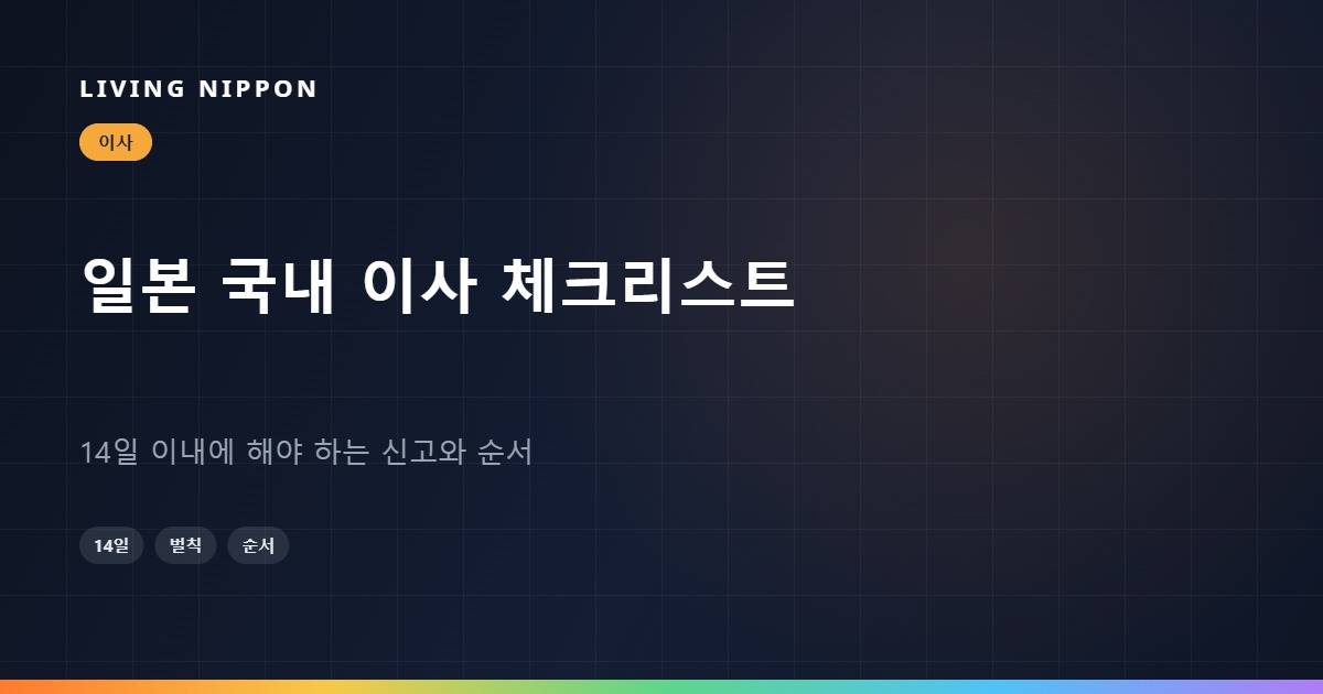 일본 국내 이사 체크리스트: 14일 이내에 해야 하는 신고와 순서