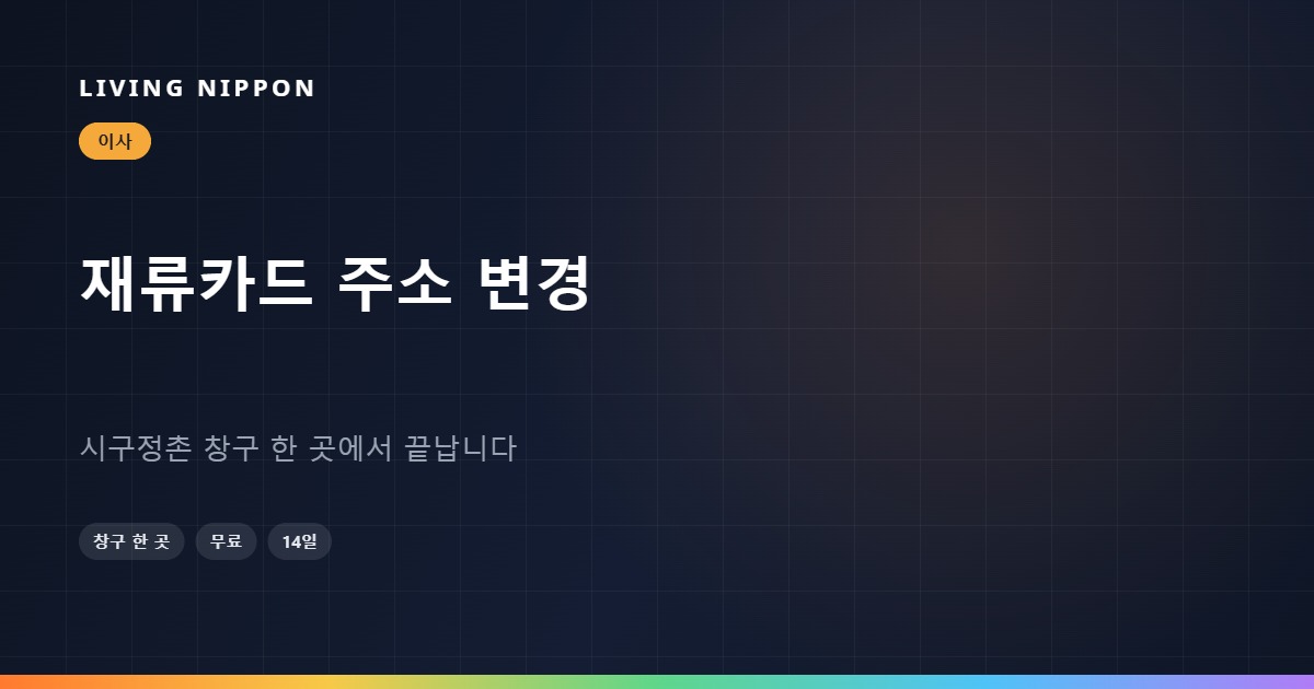 재류카드 주소 변경: 시구정촌 창구 한 곳에서 끝납니다