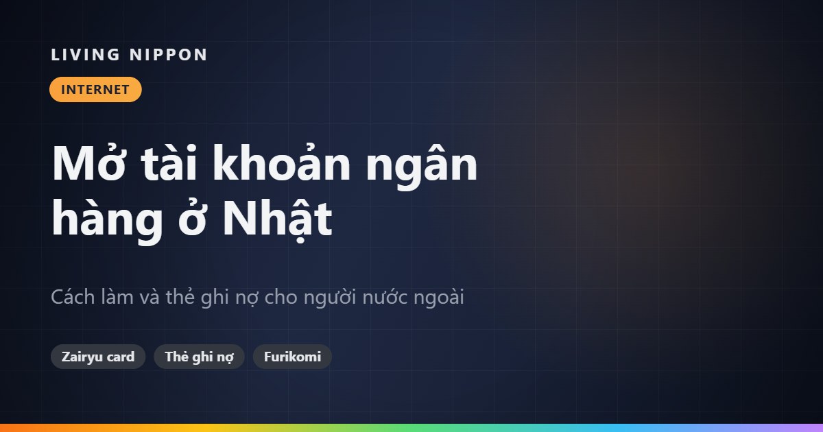 Mở tài khoản ngân hàng ở Nhật: cách làm và thẻ ghi nợ