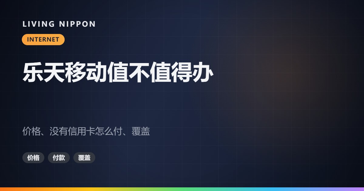 乐天移动值不值得办:价格、没有信用卡怎么付、覆盖与au漫游
